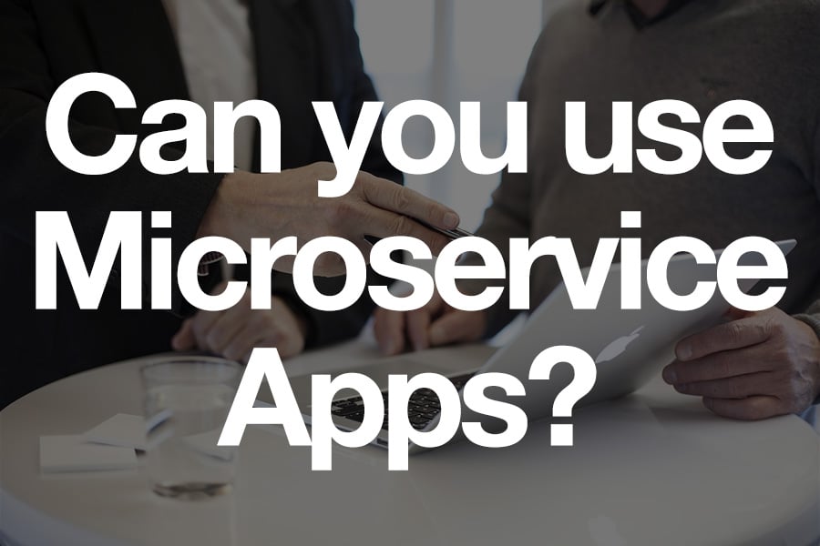 3 Ways To Determine If Your Business Should Be Using Microservice Apps